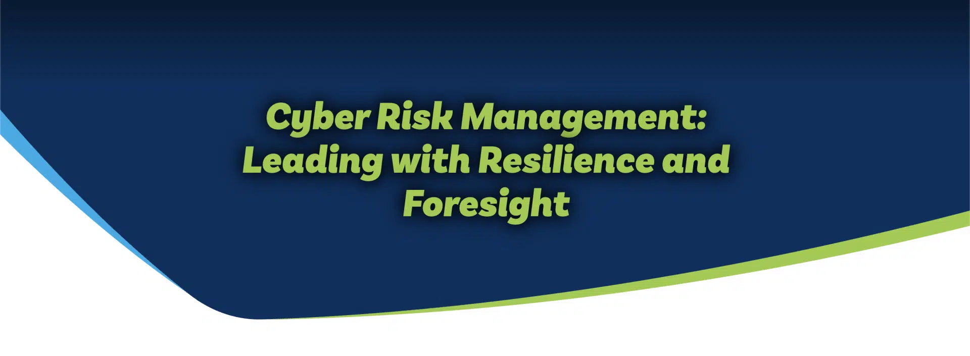 Foresight Risk Management Cyber Risk Management: Leading with Resilience and Foresight